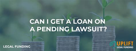 can i get a loan on a pending lawsuit uplift legal funding
