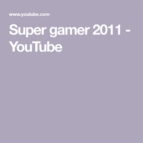 Super Gamer 2011 Youtube Youtube Gamer Super