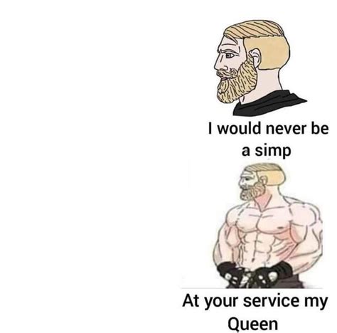 I Would Never Be A Simp At Your Service My Queen Meme Template I