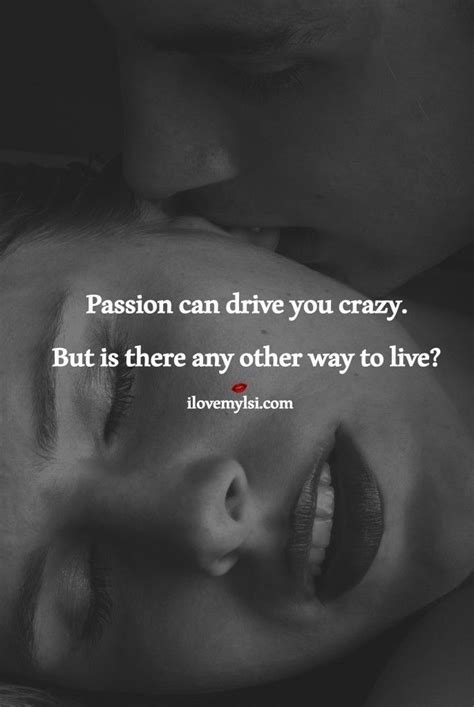 Passion Can Drive You Crazy Passion Quotes Love Quotes Romantic