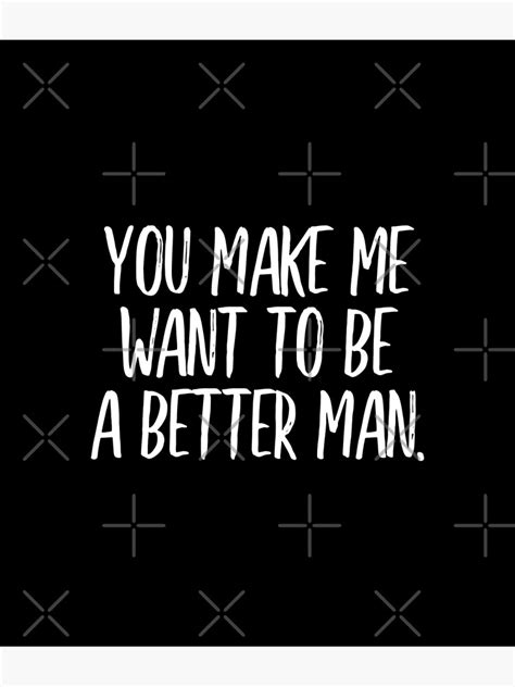 You Make Me Want To Be A Better Man White Metal Print For Sale By