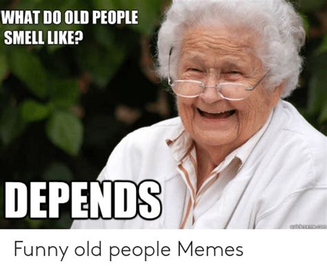What Do Old People Smell Like Depends Funny Old People Memes Funny