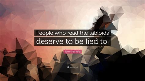 Jerry Seinfeld Quote “people Who Read The Tabloids Deserve To Be Lied To”