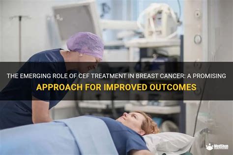 The Emerging Role Of Cef Treatment In Breast Cancer A Promising Approach For Improved Outcomes