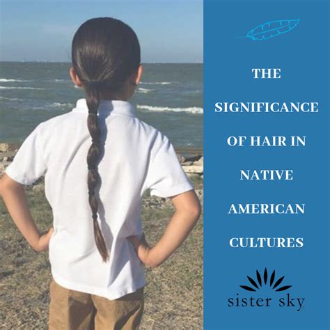 The Significance Of Hair In Native American Culture Sister Sky