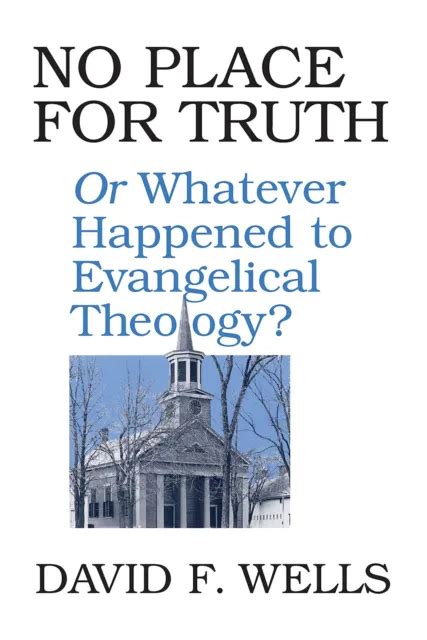 No Place For Truth Or Whatever Happened To Evangelical Theology