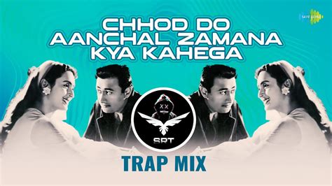Chhod Do Aanchal Zamana Kya Kahega Trap Mix Srt Mix Romantic