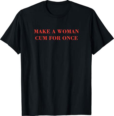 Amazon Com Aesthetic Make A Woman Cum For Once Sarcastic Empowerment T
