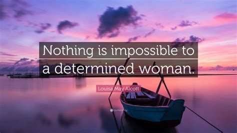 Louisa May Alcott Quote Nothing Is Impossible To A Determined Woman