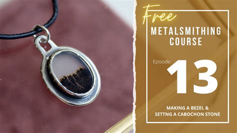 Episode 13 Making A Bezel And Setting A Cabochon Stone Free Online