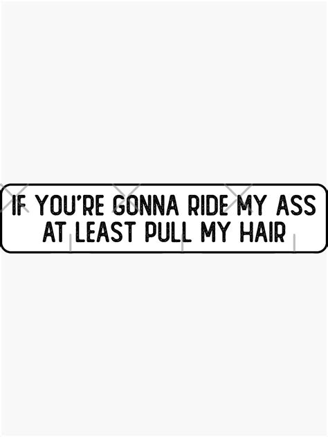 If You Re Gonna Ride My Ass At Least Pull My Hair Funny Biker Sticker For Sale By Sour Soul