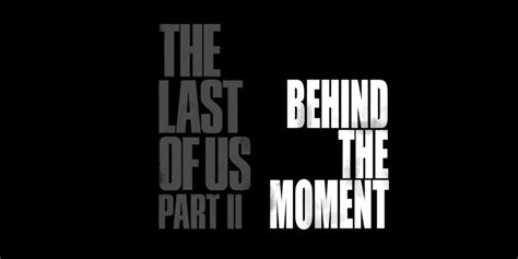 The Last Of Us 2 Gets Behind The Scenes Look At One Of The Best