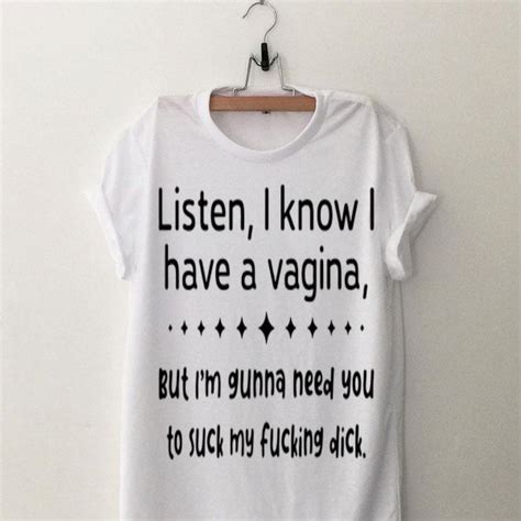 Listen I Know I Have A Vagina But Im Gunna Need You To Suck My Fucking