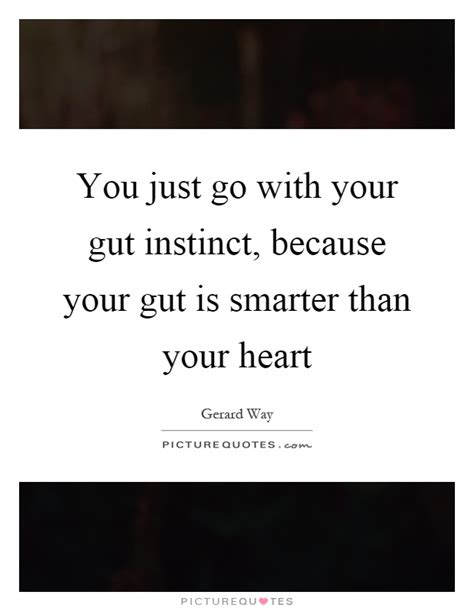 You Just Go With Your Gut Instinct Because Your Gut Is Smarter