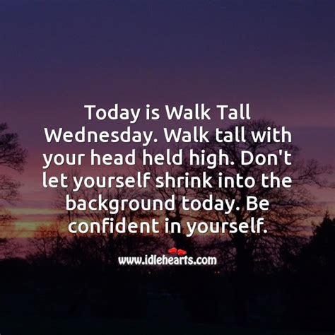 Today Is Walk Tall Wednesday Walk Tall With Your Head Held High