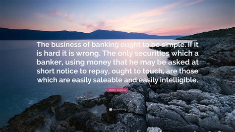 Walter Bagehot Quote The Business Of Banking Ought To Be Simple If