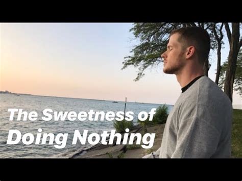 The Sweetness Of Doing Nothing Youtube