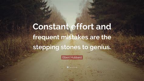 Elbert Hubbard Quote Constant Effort And Frequent Mistakes Are The
