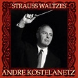 Strauss Waltzes - Album by Andre Kostelanetz & His Orchestra | Spotify
