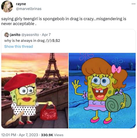 saying girly teengirl is spongebob in drag is crazy…misgendering is never acceptable girly