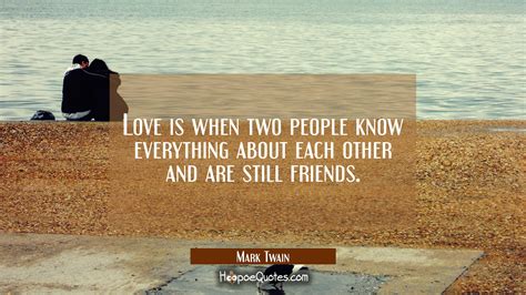 Love Is When Two People Know Everything About Each Other And Are Still