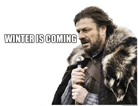 Winter Is Coming Imminent Ned Quickmeme