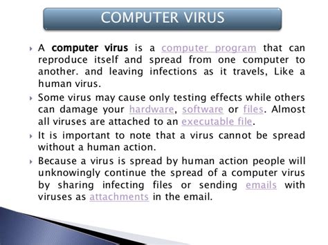 A computer virus is a malicious software program loaded onto a user's computer without the user's knowledge and performs malicious actions. Computer Viruses
