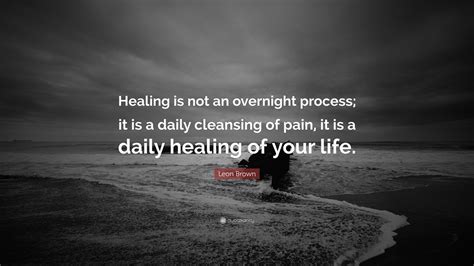 Leon Brown Quote Healing Is Not An Overnight Process It Is A Daily