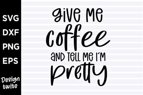 Give Me Coffee And Tell Me Im Pretty Graphic By Designtwits · Creative