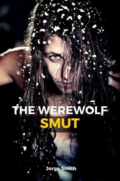 The Werewolf Smut A Thrilling Short Erotic Story By Jorge Smith Paperback Barnes Noble