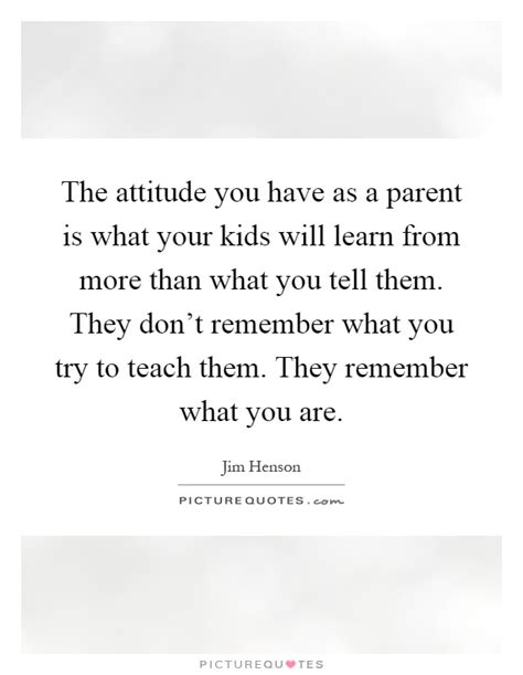 The Attitude You Have As A Parent Is What Your Kids Will Learn