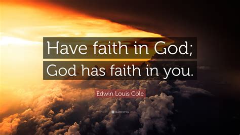 Edwin Louis Cole Quote Have Faith In God God Has Faith In You