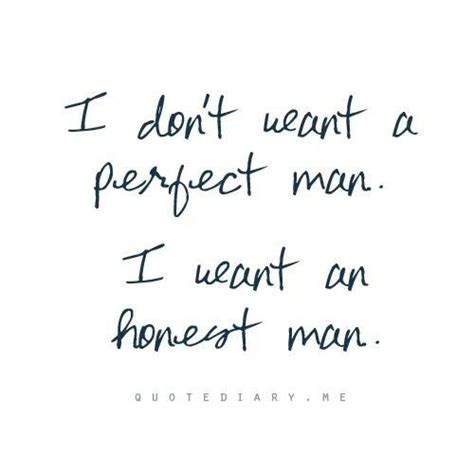 I Don T Want A Perfect Man I Want An Honest Man Quotable Quotes Quotes Sweet Quotes