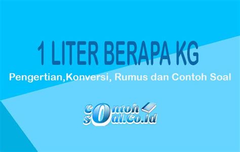 1 Liter Berapa Kg Pengertian Konversi Rumus Dan Contoh Soal