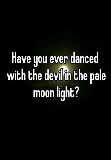 Have You Ever Danced With The Devil In The Pale Moon Light