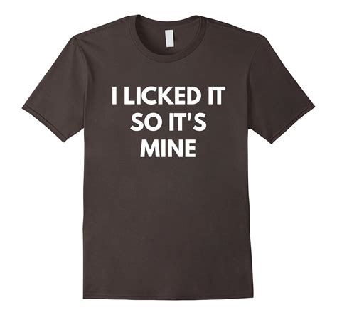 I Licked It So It’s Mine T Shirt Funny Sarcastic Shirts 4lvs
