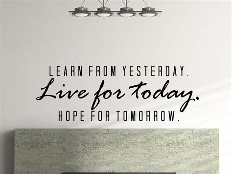 Learn From Yesterday Live For Today Hope For Tomorrow Quote