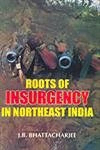 Roots Of Insurgency In North East India J B Bhattachajee