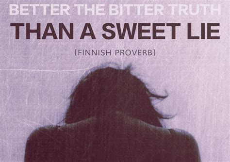 Better The Bitter Truth Than A Sweet Lie Finnish Proverb Proverbs