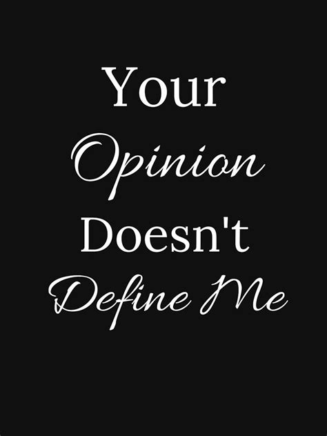 Your Opinion Doesnt Define Me T Shirt By Nlmind Opinion Quotes