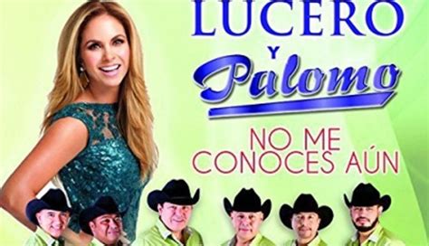 Grupo Palomo Promociona No Me Conoces Aún A Dueto Con Lucero