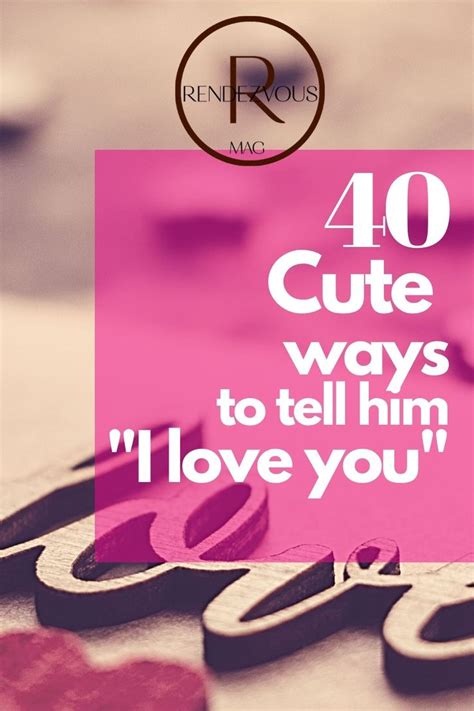 40 cute ways to tell him you love him in 2021 love quotes for him dating relationship advice