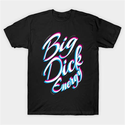 big dick energy big dick energy t shirt teepublic