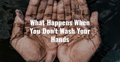 what happens when you don t wash your hands