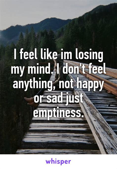 I Feel Like Im Losing My Mind I Dont Feel Anything Not Happy Or Sad
