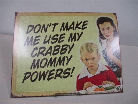Don T Make Me Use My Crabby Mommy Powers Metal Sign Estatesales Org