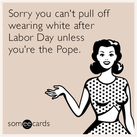 Sorry You Cant Pull Off Wearing White After Labor Day Unless Youre The Pope Seasonal Ecard