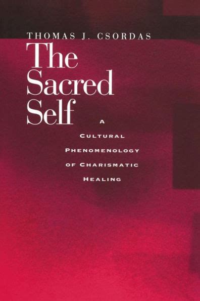 the sacred self a cultural phenomenology of charismatic healing edition 1 by thomas j