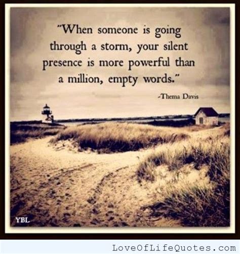 When someone is going through a storm, your silent presence is more powerful than a million, empty words. total quotes: Quotes Thema Davis. QuotesGram