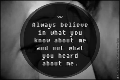 Always Believe In What You Know About Me And Not What You Heard About